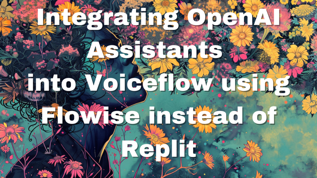 VIDEO: Integrating OpenAI Assistants into Voiceflow using Flowise Instead of Replit