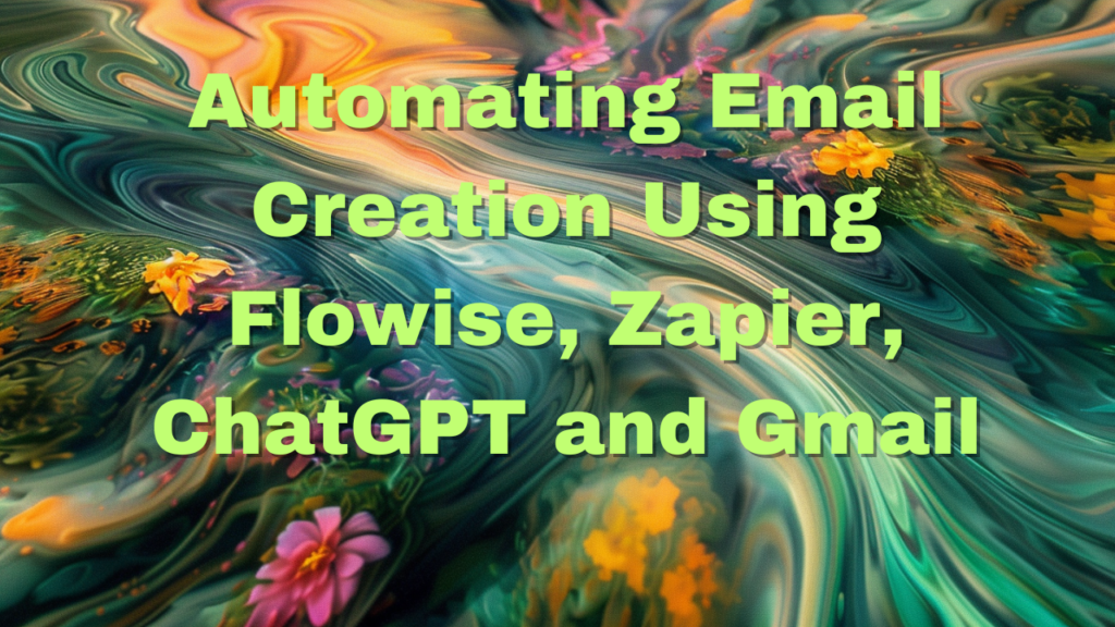 VIDEO: Automating Email Creation Using Flowise, Zapier, ChatGPT and Gmail