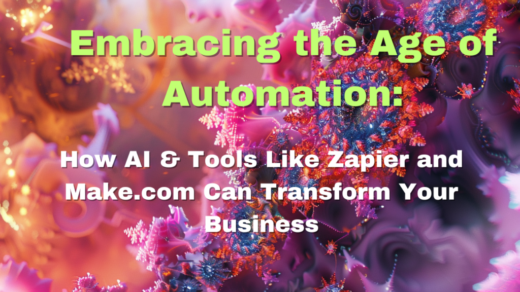VIDEO: I Believe We’re in the Age of Automation: How AI and Tools Like Zapier and Make.com Are Transforming My Business