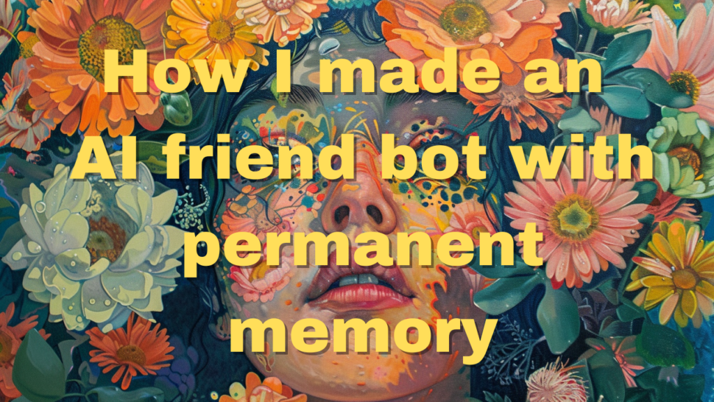 VIDEO: How I made an AI Friend Bot with Permanent Memory, a search engine and a web browserVIDEO: